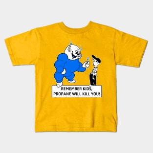 Remember Kids, Propane Will Kill You! Kids T-Shirt